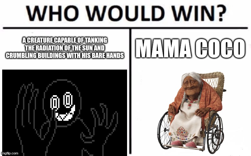 Who Would Win? Meme | a creature capable of tanking the radiation of the sun and crumbling buildings with his bare hands; mama coco | image tagged in memes,who would win | made w/ Imgflip meme maker