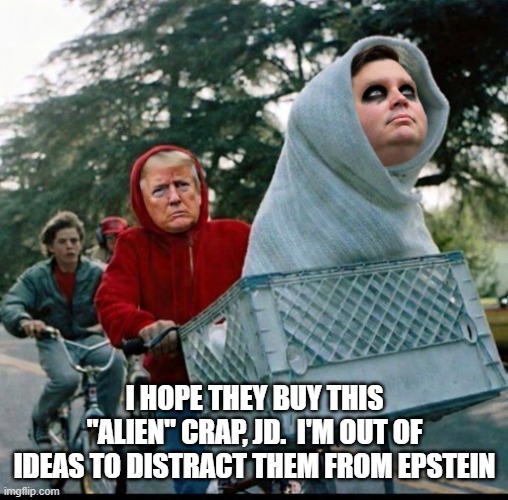 clowns from space | I hope they buy this "alien" crap, JD.  I'm out of ideas to distract them from Epstein | made w/ Imgflip meme maker