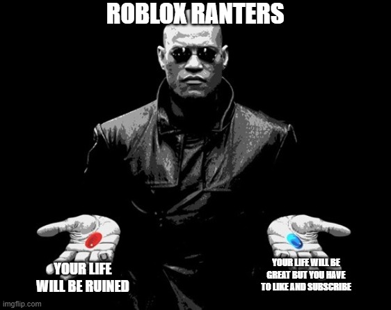 Roblox ranters be like | roblox ranters; your life will be ruined; your life will be great but you have to like and subscribe | image tagged in morpheus matrix blue pill red pill | made w/ Imgflip meme maker