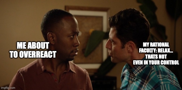 Colorblind Winston | My rational faculty: relax... thats not even in your control; Me about to overreact | image tagged in colorblind winston | made w/ Imgflip meme maker