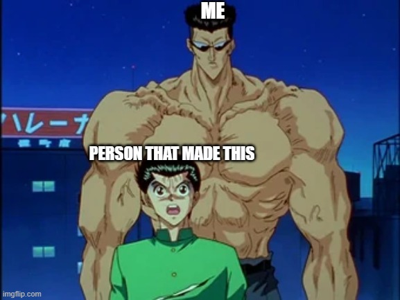 Person that made this me | image tagged in toguro behind yusuke | made w/ Imgflip meme maker