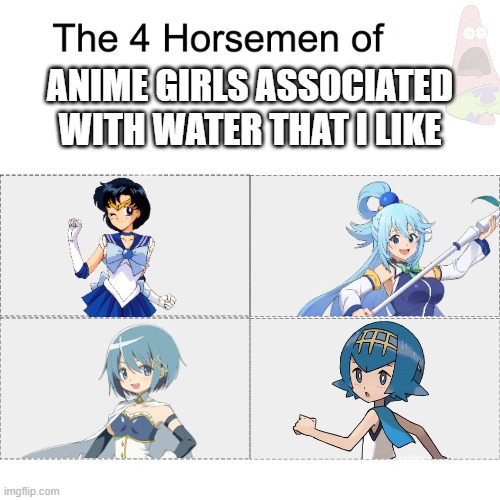 I've noticed something | Anime GIrls associated with water that I like | image tagged in four horsemen,sailor moon,konosuba,puella magi madoka magica,pokemon | made w/ Imgflip meme maker