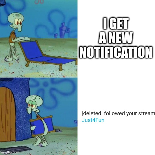 Squidward chair | I get a new notification | image tagged in squidward chair,stream,notifications | made w/ Imgflip meme maker