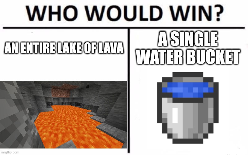minecraft logic: | An entire lake of lava; A single water bucket | image tagged in memes,who would win,minecraft,wait what | made w/ Imgflip meme maker