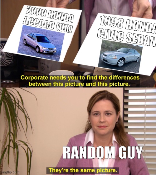 Confusing a 2000 UK Accord with a 1998 Civic | 2000 Honda Accord (UK); 1998 Honda Civic sedan; Random guy | image tagged in memes,they're the same picture | made w/ Imgflip meme maker