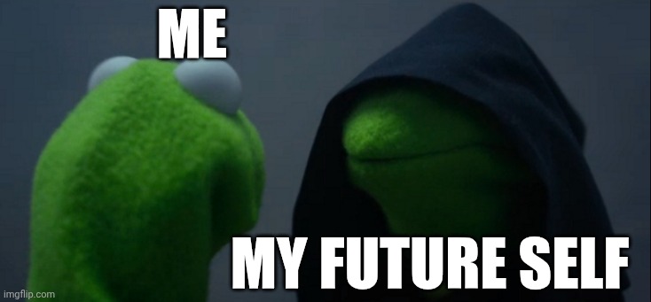 My future self | ME; MY future self | image tagged in memes,evil kermit | made w/ Imgflip meme maker
