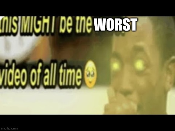 ass | worst | image tagged in ass | made w/ Imgflip meme maker