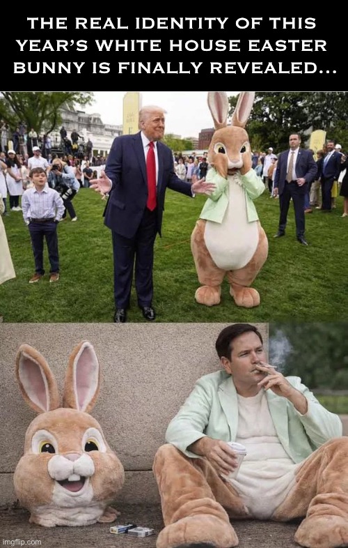 A man who wears many hats (and costumes)… | The real identity of this 
year’s White House Easter 
bunny is finally revealed… | image tagged in political meme,donald trump,white house,easter bunny,real identity,marco rubio | made w/ Imgflip meme maker