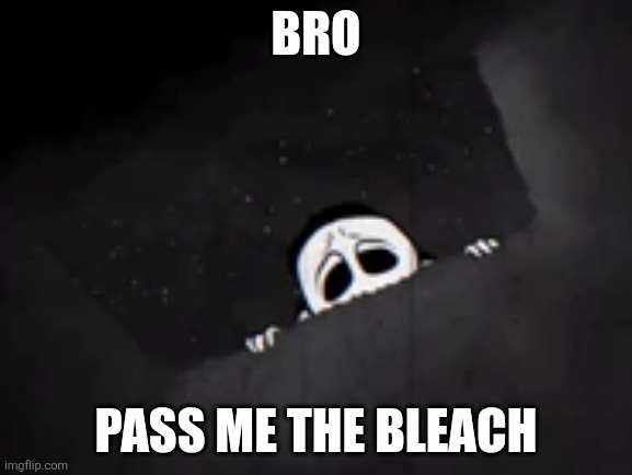 Local 58 meme | Bro; Pass me the bleach | image tagged in local 58,creepy,bleach | made w/ Imgflip meme maker
