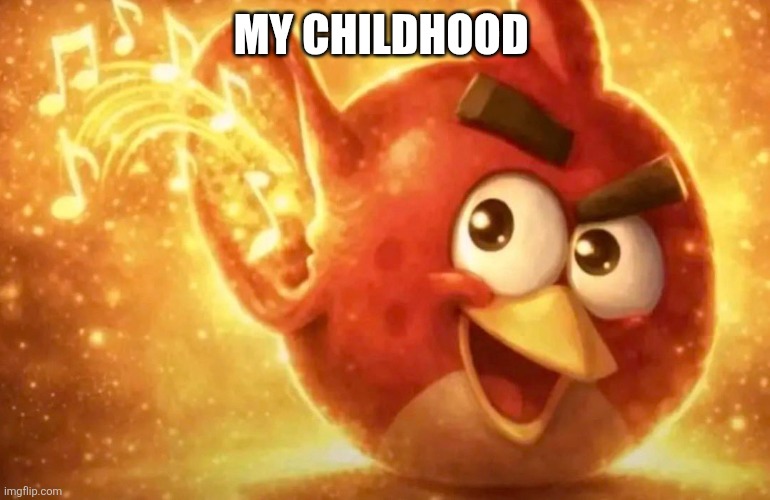 Angry Bird with ear open | My childhood | image tagged in angry bird with ear open | made w/ Imgflip meme maker