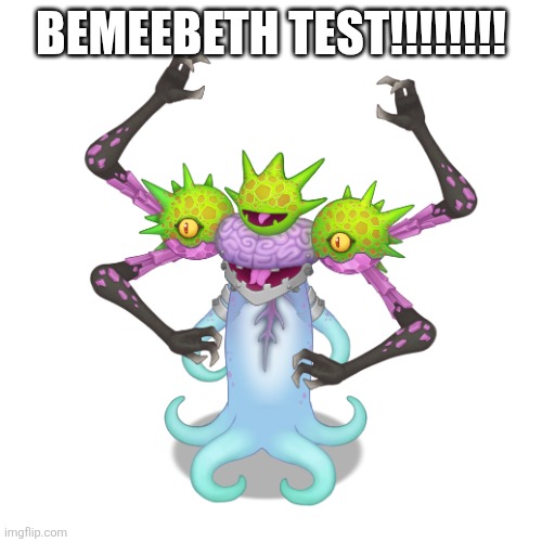 BEMEEBETH TEST!!!! | Bemeebeth test!!!!!!!! | image tagged in bemeebeth | made w/ Imgflip meme maker