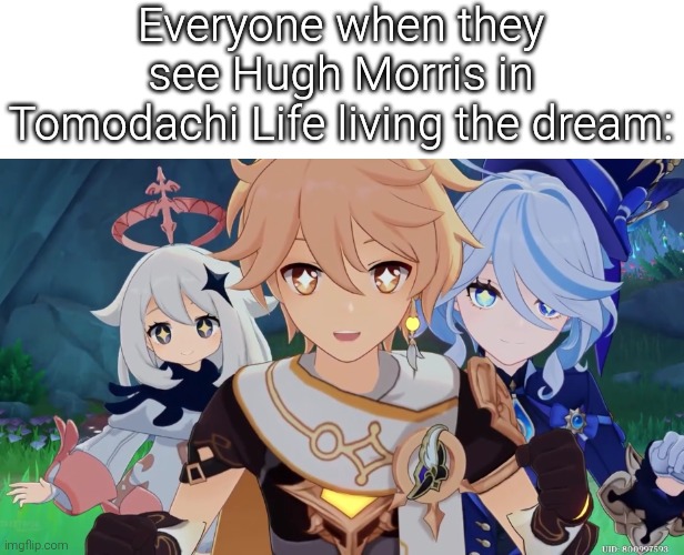 I wonder why Hugh Morris is so famous in Tomodachi Life. | Everyone when they see Hugh Morris in Tomodachi Life living the dream: | image tagged in memes,hugh morris,tomodachi life | made w/ Imgflip meme maker