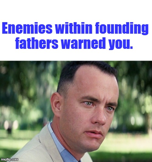 And Just Like That Meme | Enemies within founding fathers warned you. | image tagged in memes,and just like that | made w/ Imgflip meme maker