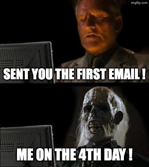 I'll Just Wait Here | sent you the first email ! me on the 4th day ! | image tagged in memes,i'll just wait here | made w/ Imgflip meme maker