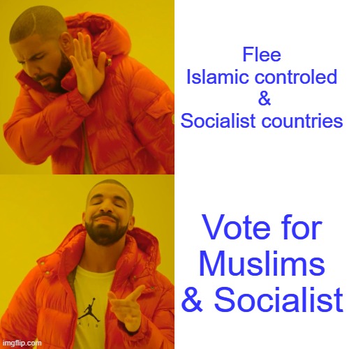 Makes perfect sense, to a dem. | Flee Islamic controled  & Socialist countries; Vote for Muslims & Socialist | image tagged in memes,drake hotline bling | made w/ Imgflip meme maker