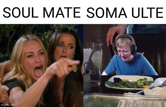 SOUL MATE SOMA ULTE | image tagged in memes,woman yelling at cat | made w/ Imgflip meme maker
