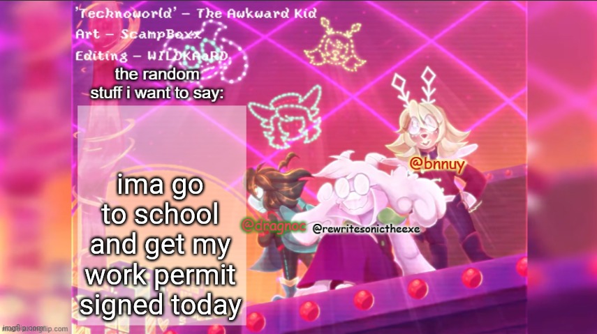 dracnoc, rewrite, and bnnuy temp | ima go to school and get my work permit signed today | image tagged in dracnoc rewrite and bnnuy temp | made w/ Imgflip meme maker