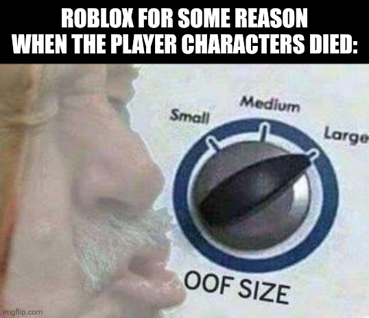 Roblox for some reason when the player characters died: | image tagged in memes,roblox,players | made w/ Imgflip meme maker
