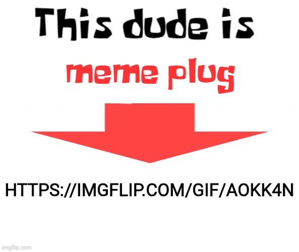 this dude is memeplug | https://imgflip.com/gif/aokk4n | image tagged in this dude is memeplug | made w/ Imgflip meme maker