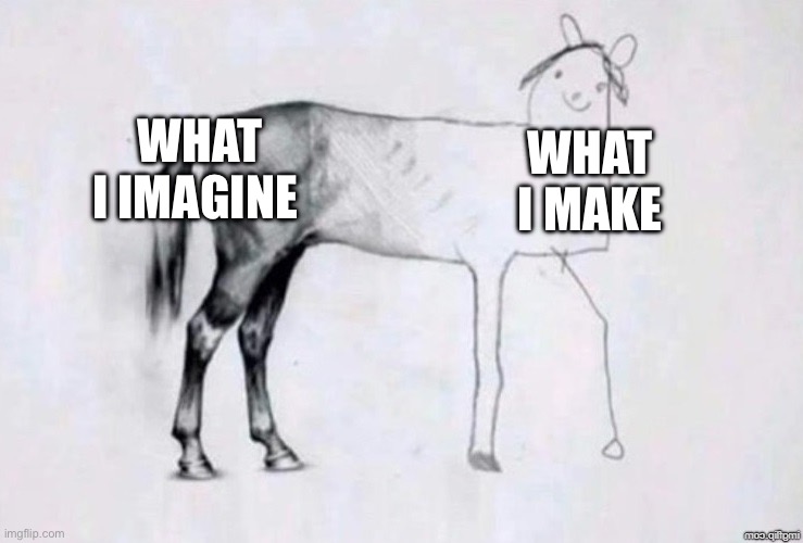 Can anyone else feel this? | What I imagine; What I make | image tagged in horse drawing | made w/ Imgflip meme maker