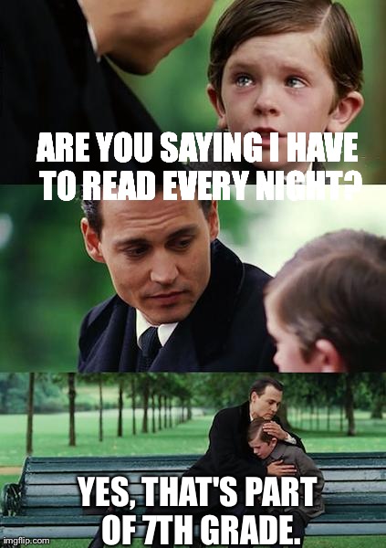 Finding Neverland | ARE YOU SAYING I HAVE TO READ EVERY NIGHT? YES, THAT'S PART OF 7TH GRADE. | image tagged in memes,finding neverland | made w/ Imgflip meme maker