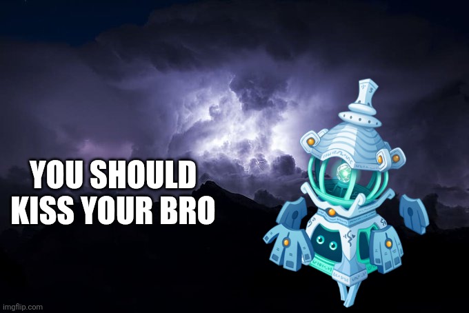 Low Tier God Background | You should kiss your bro | image tagged in low tier god background | made w/ Imgflip meme maker