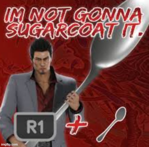 Im not gonna sugarcoat it | image tagged in im not gonna sugarcoat it | made w/ Imgflip meme maker