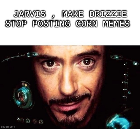 Jarvis Template | jarvis , make drizzie stop posting corn memes | image tagged in jarvis template | made w/ Imgflip meme maker