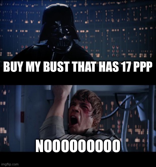 Star Wars No | Buy my bust that has 17 ppp; Nooooooooo | image tagged in memes,star wars no | made w/ Imgflip meme maker