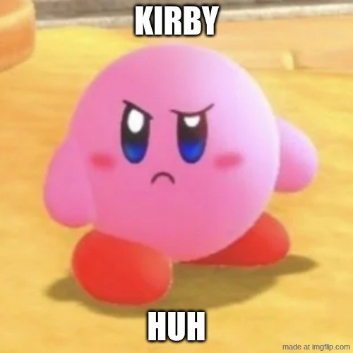 Kirby huh | Kirby; Huh | image tagged in kirby huh | made w/ Imgflip meme maker