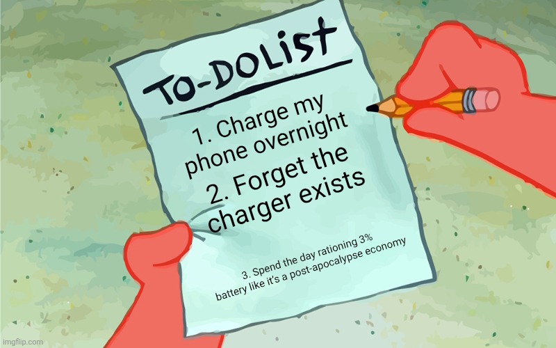 Real | 1. Charge my phone overnight; 2. Forget the charger exists; 3. Spend the day rationing 3% battery like it’s a post-apocalypse economy | image tagged in patrick to do list actually blank | made w/ Imgflip meme maker