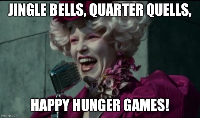 Happy Hunger Games | Jingle bells, quarter quells, Happy hunger games! | image tagged in happy hunger games | made w/ Imgflip meme maker
