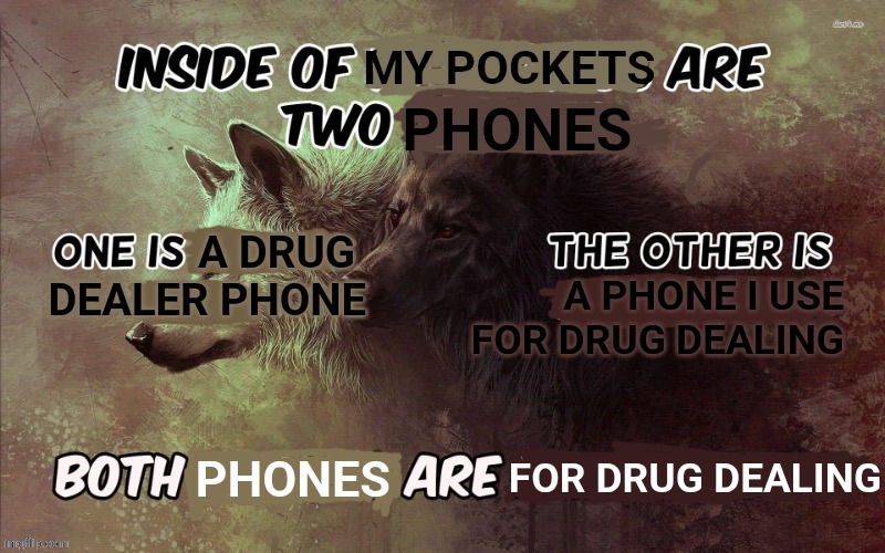 Inside my pockets there are two phones | for drug dealing; Phones | image tagged in wolves | made w/ Imgflip meme maker