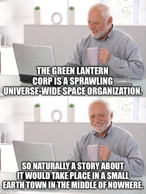Old man cup of coffee | The Green Lantern corp is a sprawling universe-wide space organization. So naturally a story about it would take place in a small earth town in the middle of nowhere. | image tagged in old man cup of coffee | made w/ Imgflip meme maker