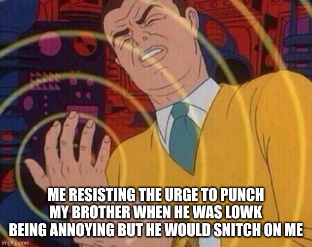 must resist urge | me resisting the urge to punch my brother when he was lowk being annoying but he would snitch on me | image tagged in must resist urge,meme,memes,relatable,funny,siblings | made w/ Imgflip meme maker