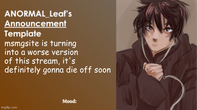 ANORMAL_Leaf Announcement Template | msmgsite is turning into a worse version of this stream, it's definitely gonna die off soon | image tagged in anormal_leaf announcement template | made w/ Imgflip meme maker
