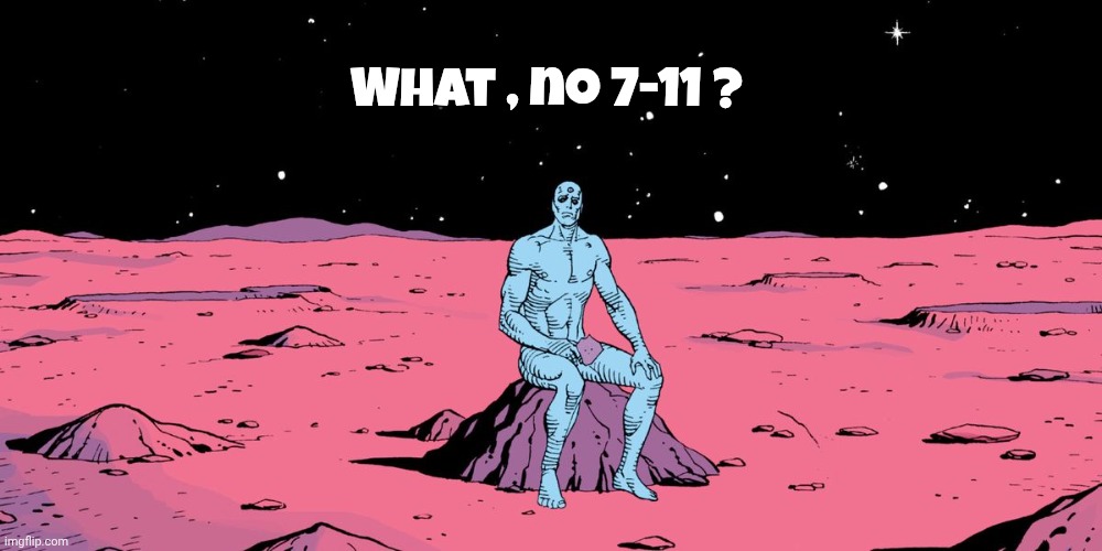 Doctor Manhattan Sitting | What , no 7-11 ? | image tagged in doctor manhattan sitting | made w/ Imgflip meme maker