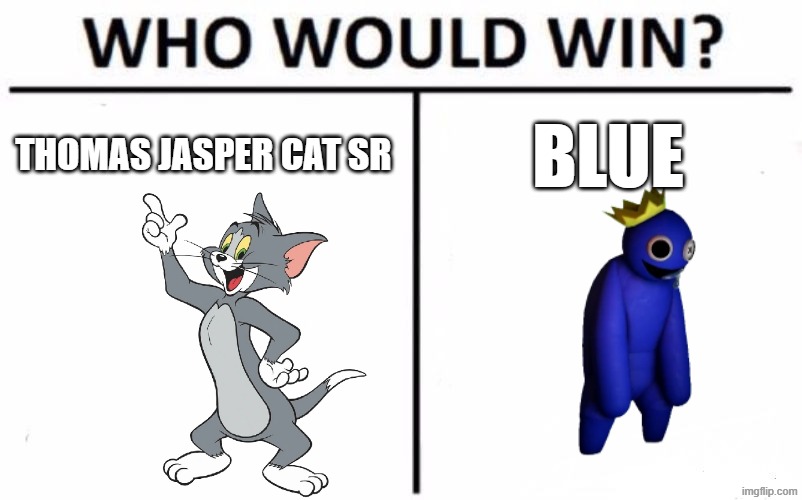 Tom {Tom and Jerry} vs Blue {Rainbow Friends} | thomas jasper cat sr; blue | image tagged in memes,who would win | made w/ Imgflip meme maker