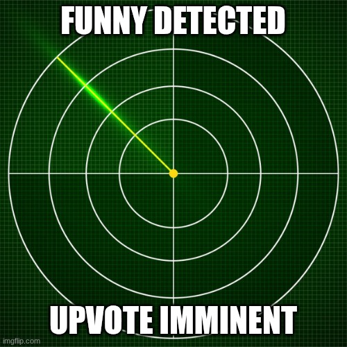 radar | funny detected upvote imminent | image tagged in radar | made w/ Imgflip meme maker