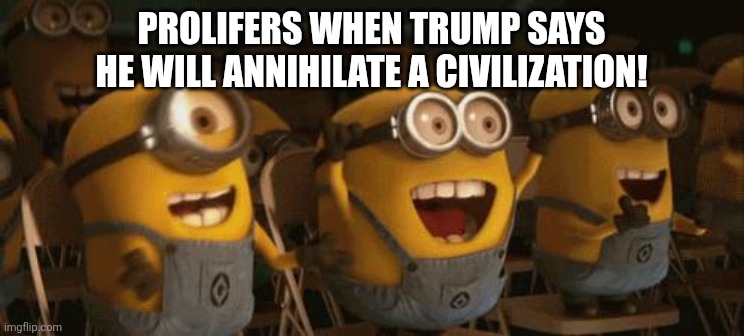Prolifers roar | Prolifers when trump says he will annihilate a civilization! | image tagged in prolife,war,iran,israel,donald trump,maga | made w/ Imgflip meme maker