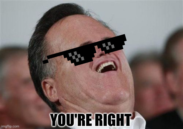 You're right | image tagged in memes,small face romney | made w/ Imgflip meme maker