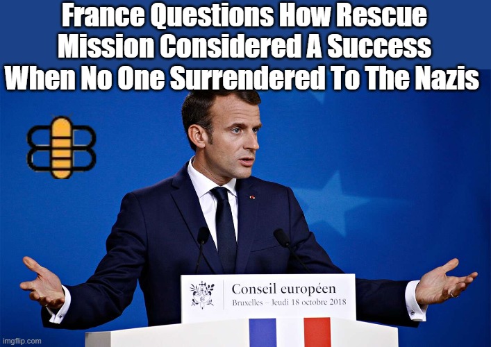France Questions How Rescue Mission Considered A Success When No One Surrendered To The Nazis | made w/ Imgflip meme maker