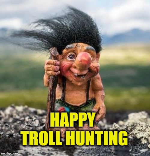 Happy 
Troll hunting | made w/ Imgflip meme maker