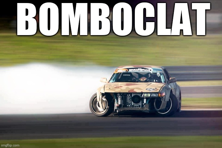 Drifting | bomboclat | image tagged in drifting | made w/ Imgflip meme maker