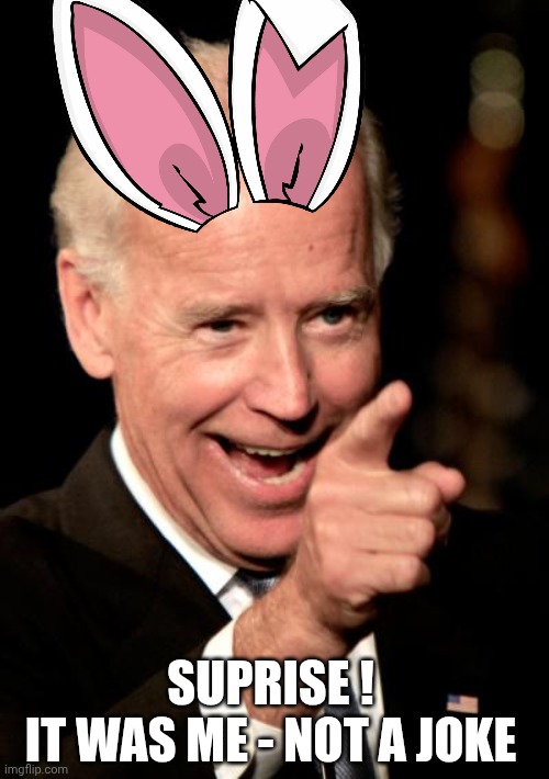 Smilin Biden Meme | Suprise !
It was me - not a joke | image tagged in memes,smilin biden | made w/ Imgflip meme maker