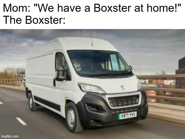 think it's a porsche? nope. peugeot. | Mom: "We have a Boxster at home!"
The Boxster: | image tagged in cars,bad puns,expectation vs reality | made w/ Imgflip meme maker