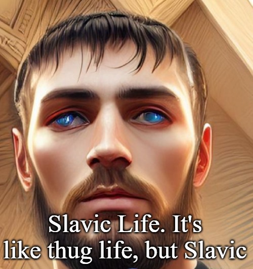 Slavic Life | Slavic Life. It's like thug life, but Slavic | image tagged in slavic life,slavic life it's like thug life but slavic | made w/ Imgflip meme maker
