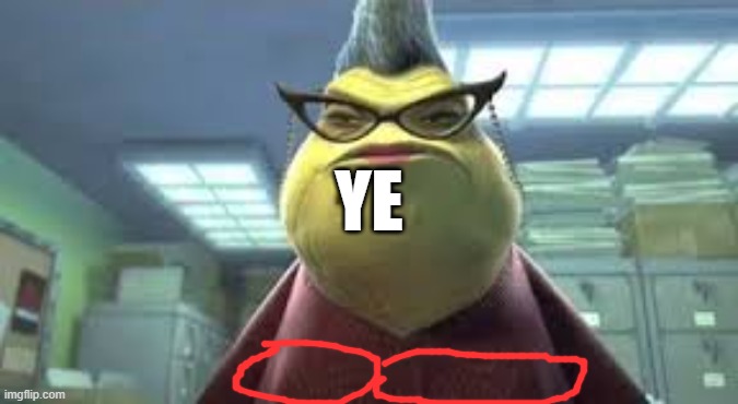 beautiful roz | ye | image tagged in monsters inc roz | made w/ Imgflip meme maker