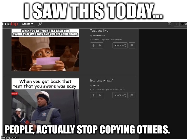 Put this crap in repost, buddy. | I saw this today…; People, actually stop copying others. | image tagged in fun | made w/ Imgflip meme maker