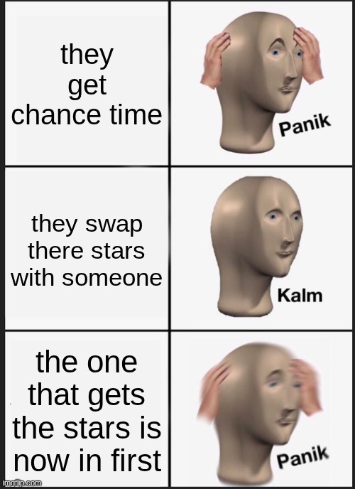 Panik Kalm Panik Meme | they get chance time they swap there stars with someone the one that gets the stars is now in first | image tagged in memes,panik kalm panik | made w/ Imgflip meme maker